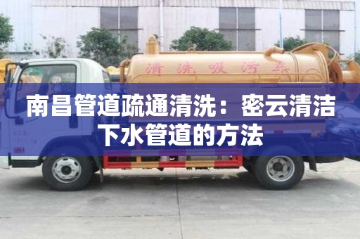 南昌管道疏通清洗：密云清潔下水管道的方法