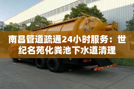 南昌管道疏通24小時服務：世紀名苑化糞池下水道清理