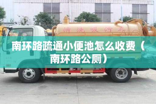 南環路疏通小便池怎么收費（南環路公廁）