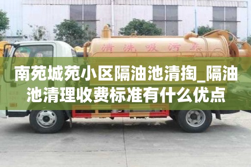 南苑城苑小區隔油池清掏_隔油池清理收費標準有什么優點