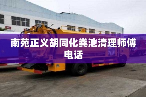 南苑正義胡同化糞池清理師傅電話