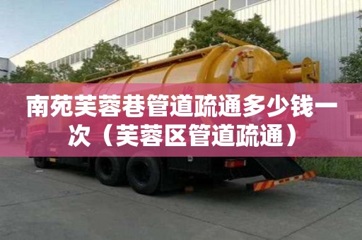 南苑芙蓉巷管道疏通多少錢一次(芙蓉區(qū)管道疏通) 南苑芙蓉巷管道疏通多少錢一次(芙蓉區(qū)管道疏通)