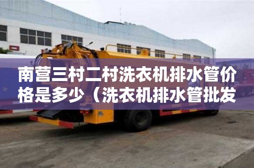 南營三村二村洗衣機排水管價格是多少（洗衣機排水管批發）