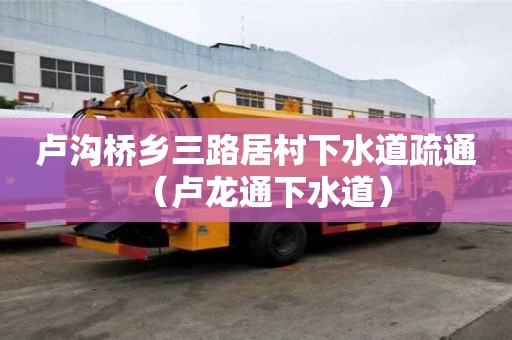 盧溝橋鄉三路居村下水道疏通（盧龍通下水道）