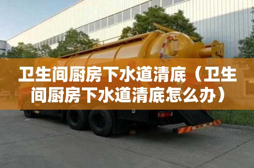 衛生間廚房下水道清底(衛生間廚房下水道清底怎么辦) 衛生間廚房下水道清底(衛生間廚房下水道清底怎么辦)