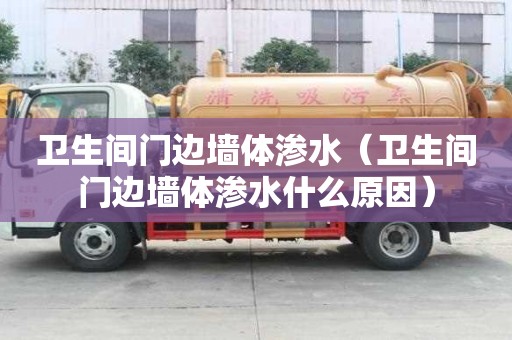衛生間門邊墻體滲水（衛生間門邊墻體滲水什么原因）