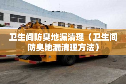 衛生間防臭地漏清理（衛生間防臭地漏清理方法）