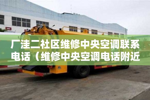 廠洼二社區(qū)維修中央空調(diào)聯(lián)系電話（維修中央空調(diào)電話附近）