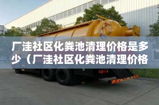廠洼社區化糞池清理價格是多少（廠洼社區化糞池清理價格是多少錢）