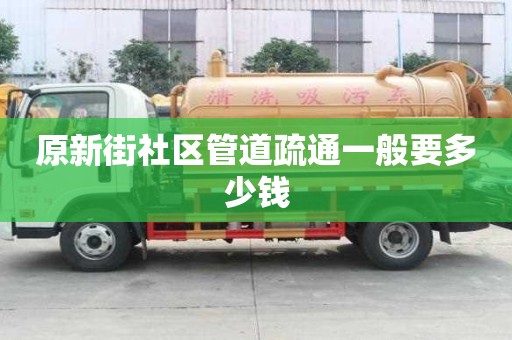 原新街社區管道疏通一般要多少錢 原新街社區管道疏通一般要多少錢