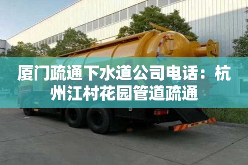 廈門疏通下水道公司電話：杭州江村花園管道疏通