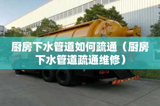 廚房下水管道如何疏通（廚房下水管道疏通維修）