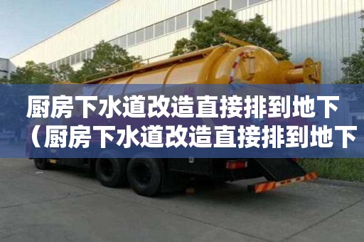 廚房下水道改造直接排到地下(廚房下水道改造直接排到地下嗎) 廚房下水道改造直接排到地下(廚房下水道改造直接排到地下嗎)