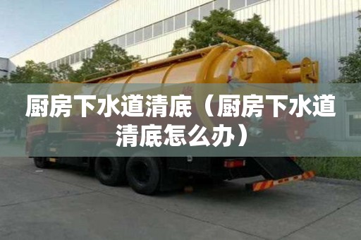 廚房下水道清底（廚房下水道清底怎么辦）