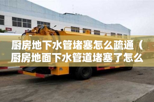 廚房地下水管堵塞怎么疏通(廚房地面下水管道堵塞了怎么疏通-) 廚房地下水管堵塞怎么疏通(廚房地面下水管道堵塞了怎么疏通-)