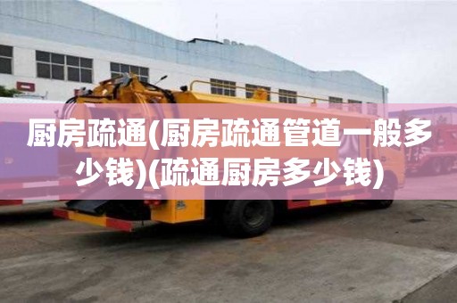 廚房疏通(廚房疏通管道一般多少錢)(疏通廚房多少錢) 廚房疏通(廚房疏通管道一般多少錢)(疏通廚房多少錢)