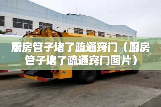 廚房管子堵了疏通竅門（廚房管子堵了疏通竅門圖片）