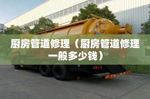 廚房管道修理（廚房管道修理一般多少錢）