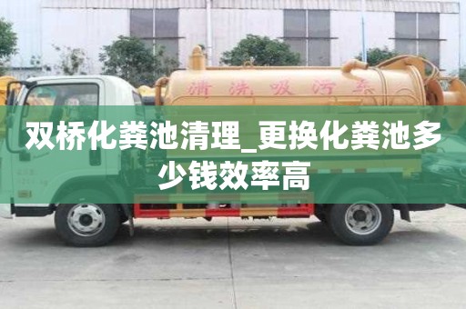 雙橋化糞池清理_更換化糞池多少錢效率高