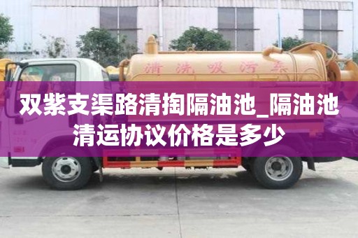 雙紫支渠路清掏隔油池_隔油池清運協議價格是多少