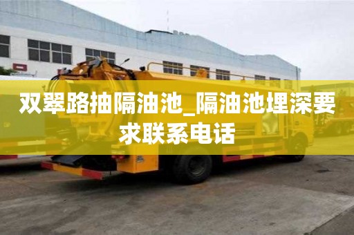 雙翠路抽隔油池_隔油池埋深要求聯(lián)系電話