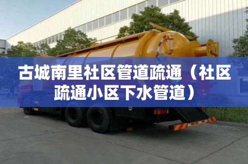 古城南里社區(qū)管道疏通（社區(qū)疏通小區(qū)下水管道）