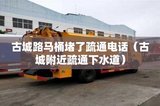 古城路馬桶堵了疏通電話（古城附近疏通下水道）