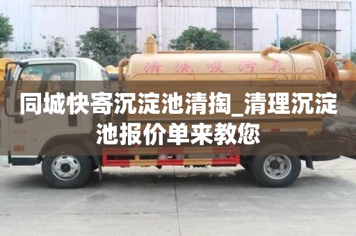 同城快寄沉淀池清掏_清理沉淀池報(bào)價(jià)單來(lái)教您