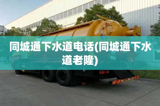 同城通下水道電話(同城通下水道老隆)