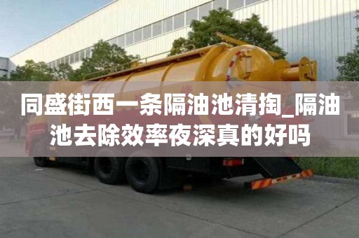 同盛街西一條隔油池清掏_隔油池去除效率夜深真的好嗎