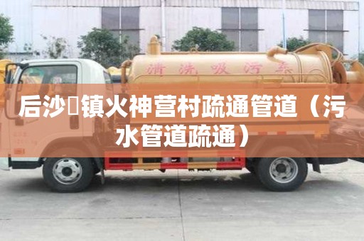 后沙硲鎮火神營村疏通管道（污水管道疏通）