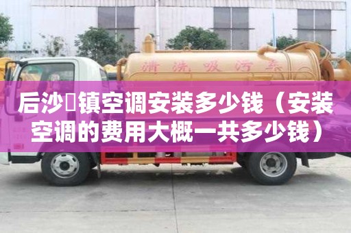 后沙硲鎮空調安裝多少錢（安裝空調的費用大概一共多少錢）