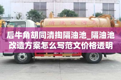 后牛角胡同清掏隔油池_隔油池改造方案怎么寫范文價格透明