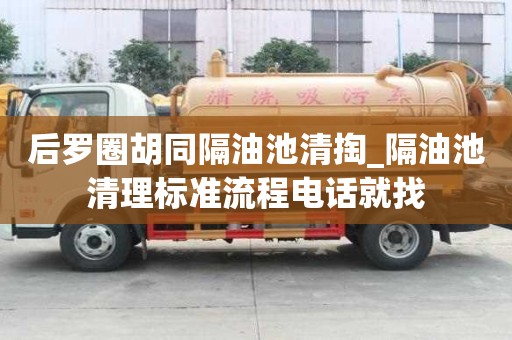 后羅圈胡同隔油池清掏_隔油池清理標準流程電話就找