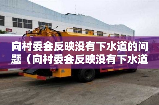 向村委會反映沒有下水道的問題（向村委會反映沒有下水道的問題怎么寫）