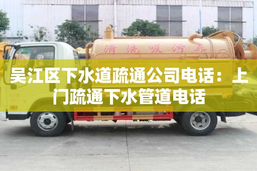 吳江區(qū)下水道疏通公司電話：上門疏通下水管道電話