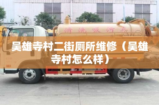 吳雄寺村二街廁所維修（吳雄寺村怎么樣）