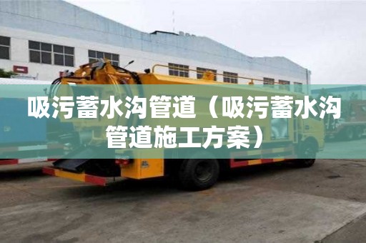 吸污蓄水溝管道（吸污蓄水溝管道施工方案）