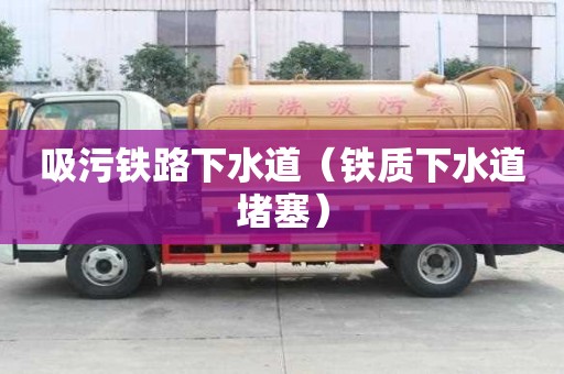 吸污鐵路下水道(鐵質下水道堵塞) 吸污鐵路下水道(鐵質下水道堵塞)