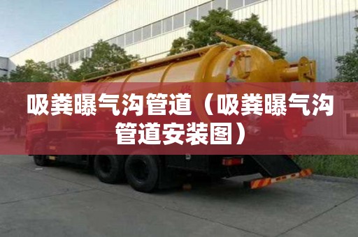 吸糞曝氣溝管道（吸糞曝氣溝管道安裝圖）