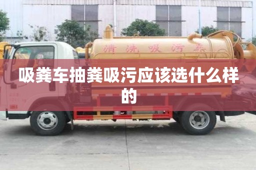 吸糞車抽糞吸污應該選什么樣的