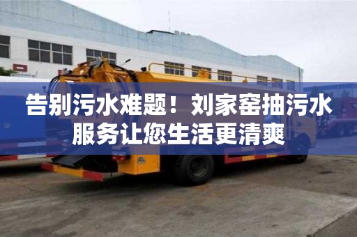 告別污水難題！劉家窯抽污水服務讓您生活更清爽