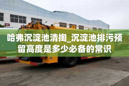 哈弗沉淀池清掏_沉淀池排污預留高度是多少必備的常識