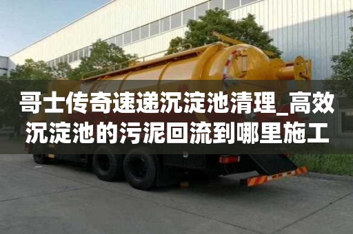哥士傳奇速遞沉淀池清理_高效沉淀池的污泥回流到哪里施工單位