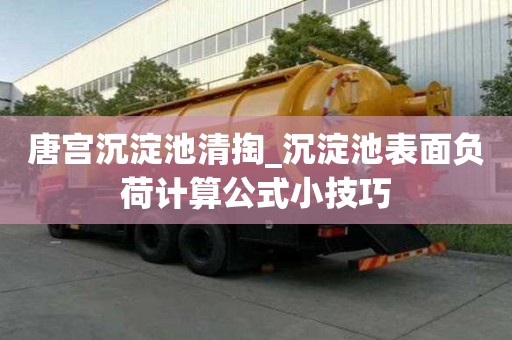 唐宮沉淀池清掏_沉淀池表面負(fù)荷計(jì)算公式小技巧