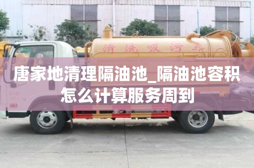 唐家地清理隔油池_隔油池容積怎么計算服務周到