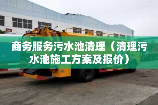 商務(wù)服務(wù)污水池清理（清理污水池施工方案及報價）