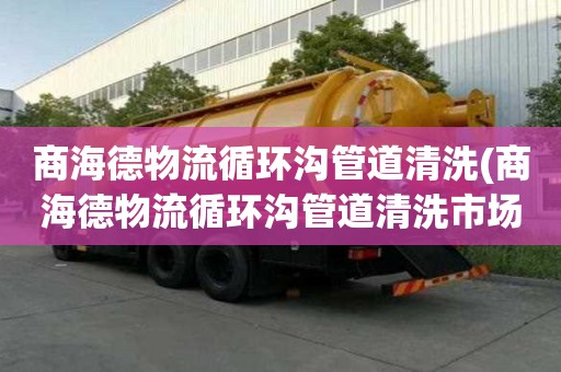 商海德物流循環溝管道清洗(商海德物流循環溝管道清洗市場報價)