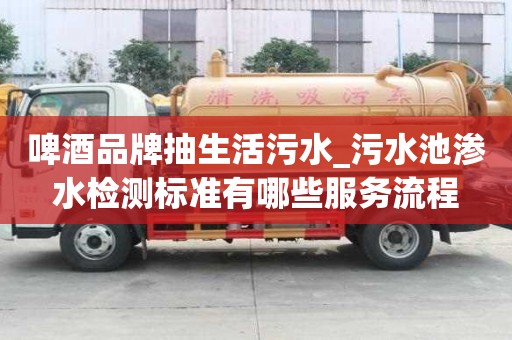 啤酒品牌抽生活污水_污水池滲水檢測標準有哪些服務流程