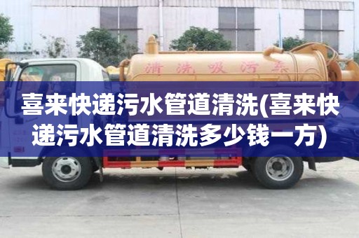 喜來快遞污水管道清洗(喜來快遞污水管道清洗多少錢一方)